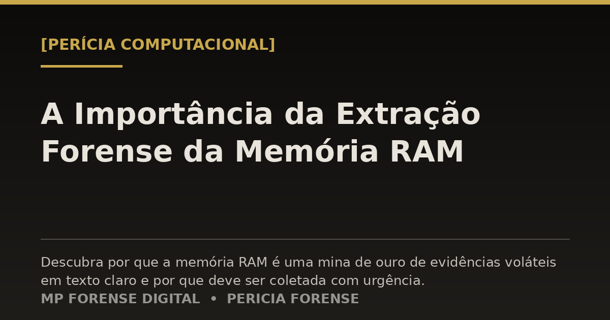 A Importância da Extração Forense da Memória RAM