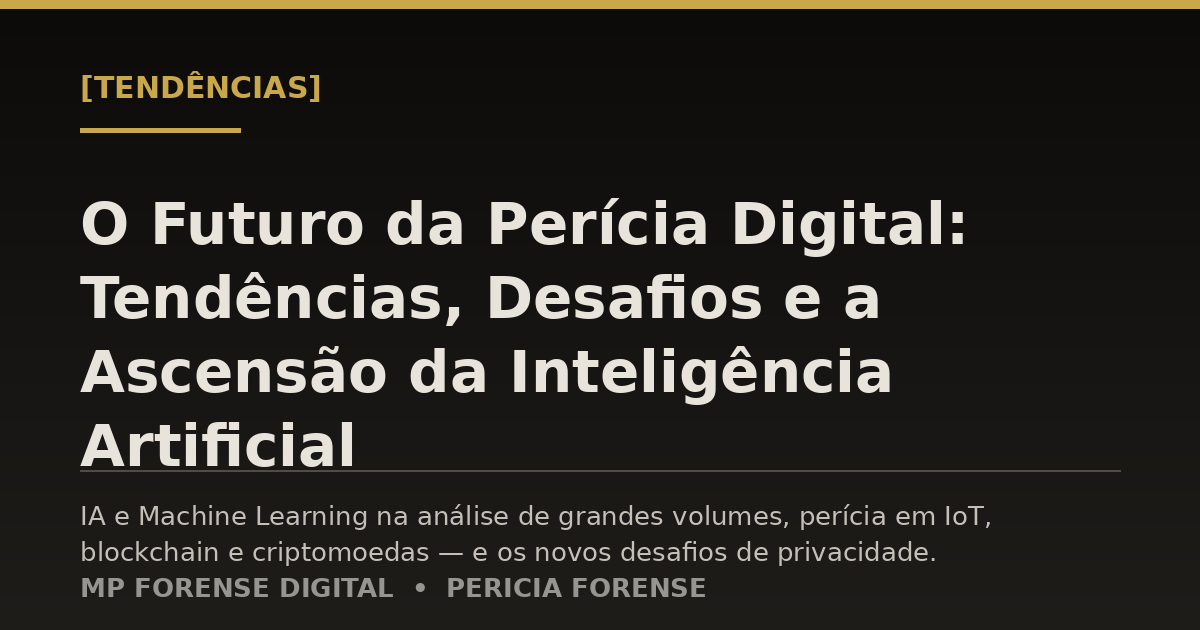 O Futuro da Perícia Digital: Tendências, Desafios e a Ascensão da Inteligência Artificial