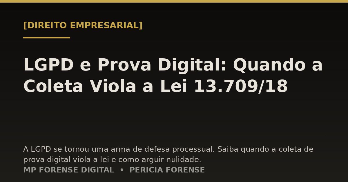 LGPD e Prova Digital: Quando a Coleta Viola a Lei 13.709/18