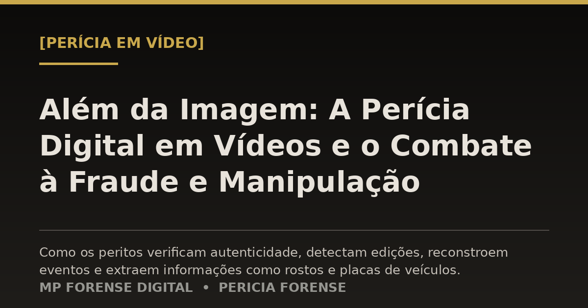 Além da Imagem: A Perícia Digital em Vídeos e o Combate à Fraude e Manipulação